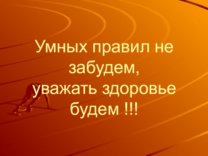 Умных правил не забудем, уважать здоровье будем !!!