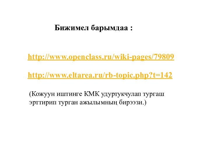 http://www.eltarea.ru/rb-topic.php?t=142http://www.openclass.ru/wiki-pages/79809Бижимел барымдаа :(Кожуун иштинге КМК удуртукчулап тургаш эрттирип турган ажылымның бирээзи.)