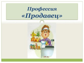 Профессия Продавец. презентация к уроку по окружающему миру (младшая группа)