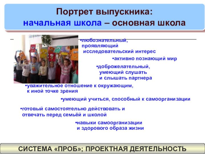 Портрет выпускника:начальная школа – основная школаактивно познающий мирлюбознательный, проявляющий исследовательский интересдоброжелательный, умеющий