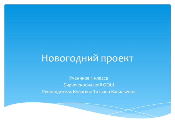 Новогодний проектУчеников 4 классаБирючекосинской ООШРуководитель Кулагина Татьяна Васильевна