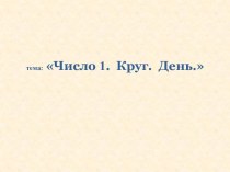 Презентация ОД по ФЭМП во 2 младшей группе : Число 1. Круг. День презентация к уроку по математике (младшая группа) по теме