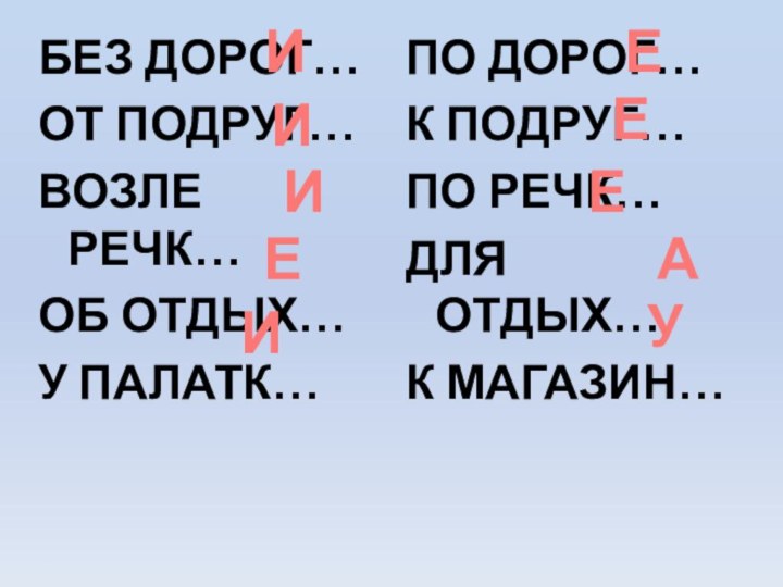 БЕЗ ДОРОГ…ОТ ПОДРУГ…ВОЗЛЕ РЕЧК…ОБ ОТДЫХ…У ПАЛАТК…ПО ДОРОГ…К ПОДРУГ…ПО РЕЧК…ДЛЯ ОТДЫХ…К МАГАЗИН…ИИИЕИУАЕЕЕ