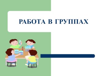 РАБОТА В ГРУППАХ презентация к уроку