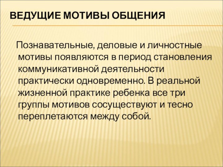 ВЕДУЩИЕ МОТИВЫ ОБЩЕНИЯ   Познавательные, деловые и личностные мотивы появляются в