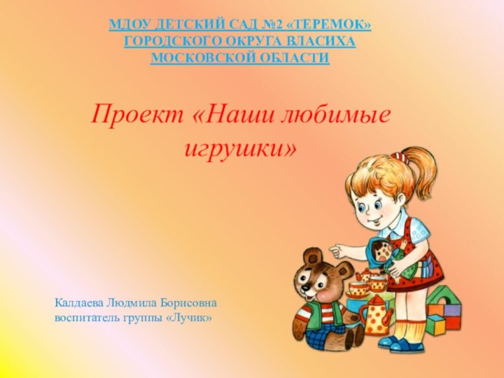 МДОУ Детский сад №2 «Теремок» городского округа Власиха Московской областиПроект «Наши любимые