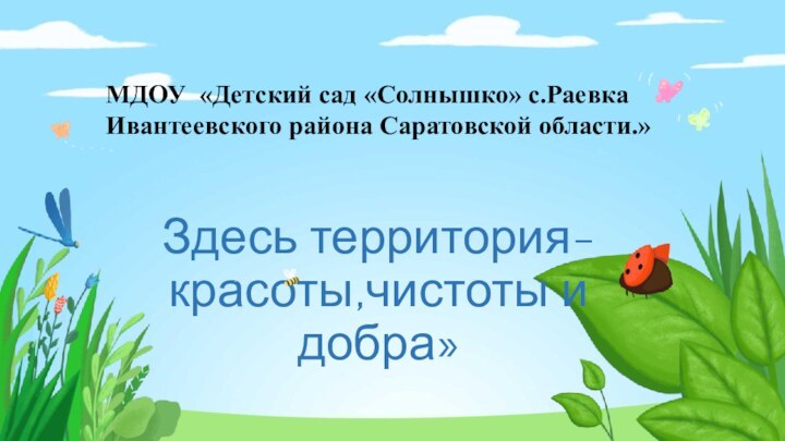 Здесь территория-красоты,чистоты и добра»МДОУ «Детский сад «Солнышко» с.Раевка Ивантеевского района Саратовской области.»