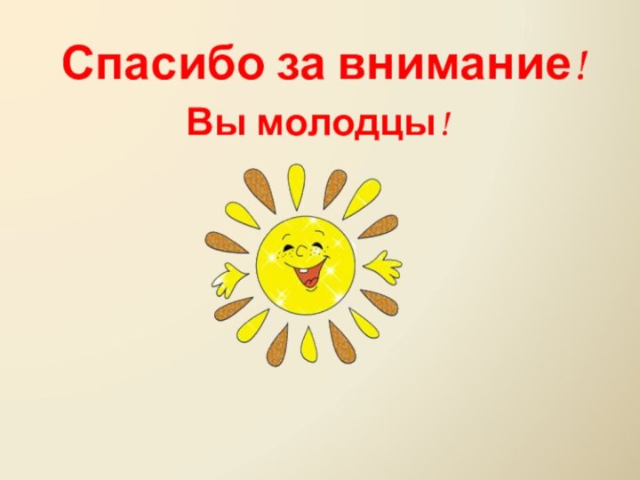 Спасибо за внимание!Вы молодцы!