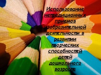 Использование нетрадиционных приемов изобразительной деятельности в развитии творческих способностей детей дошкольного возраста консультация по теме