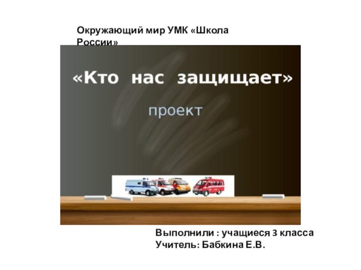 Выполнили : учащиеся 3 классаУчитель: Бабкина Е.В.Окружающий мир УМК «Школа России»