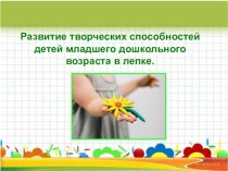 Развитие творческих способностей детей младшего дошкольного возраста в лепке. презентация к уроку (младшая группа)