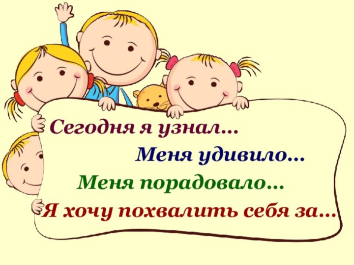 Сегодня я узнал…Меня удивило…Меня порадовало…Я хочу похвалить себя за…