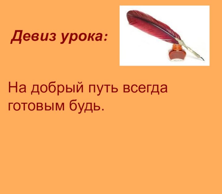 Девиз урока:На добрый путь всегда готовым будь.