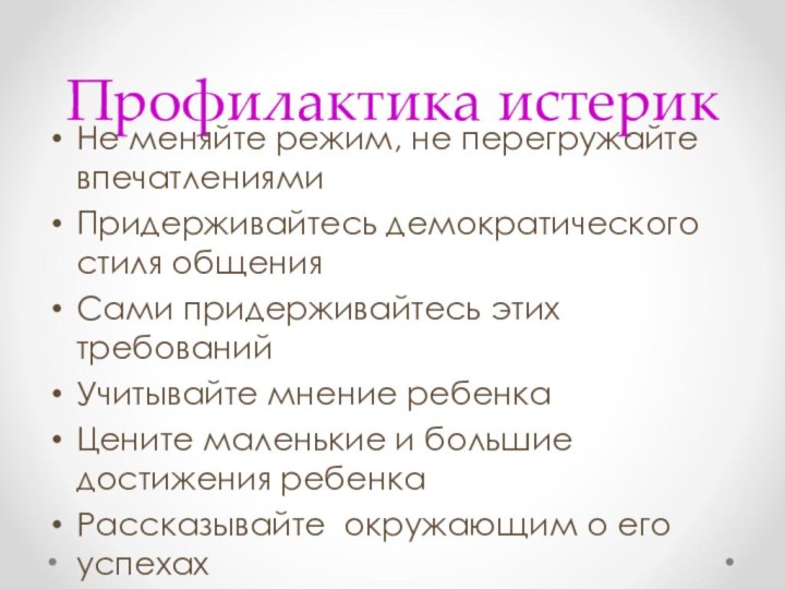 Профилактика истерикНе меняйте режим, не перегружайте впечатлениямиПридерживайтесь демократического стиля общенияСами придерживайтесь этих