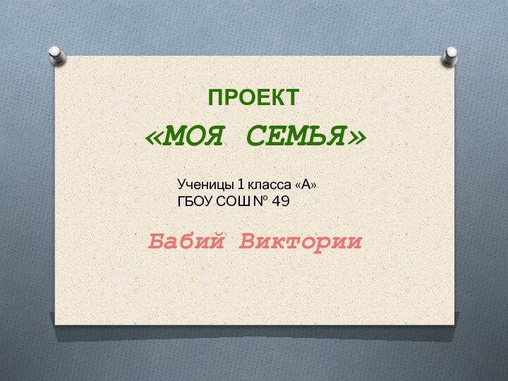 «Моя семья»Бабий ВикторииПроектУченицы 1 класса «А»ГБОУ СОШ № 49