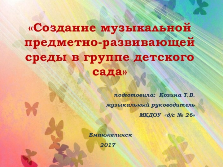 «Создание музыкальной предметно-развивающей среды в группе детского сада»   подготовила: Козина