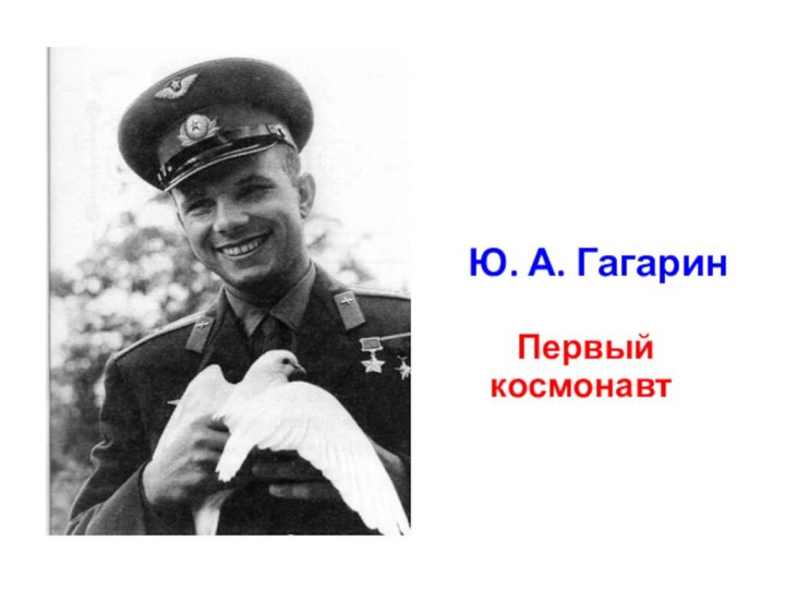 Ю. А. Гагарин Первый космонавт