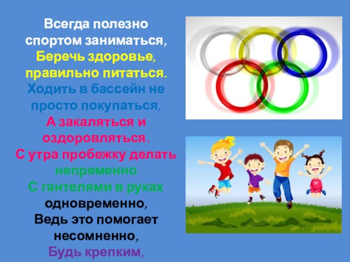 Всегда полезно спортом заниматься,Беречь здоровье, правильно питаться.Ходить в бассейн не просто покупаться,А