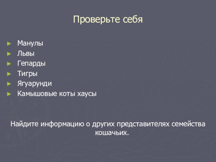 Проверьте себяМанулыЛьвыГепардыТигрыЯгуарундиКамышовые коты хаусыНайдите информацию о других представителях семейства кошачьих.