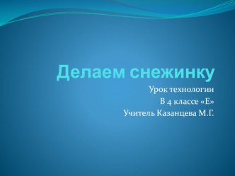 Делаем снежинку из бумаги. презентация к уроку по технологии (4 класс)