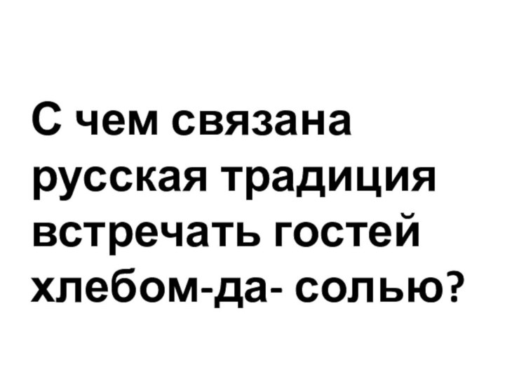 С чем связана русская традиция встречать гостей хлебом-да- солью?