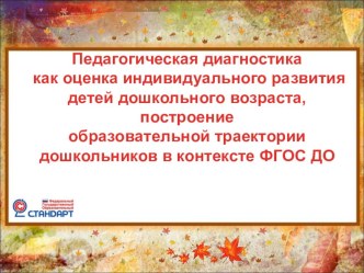 Педагогическая диагностика как оценка индивидуального развития детей дошкольного возраста, построение образовательной траектории дошкольников в контексте ФГОС ДО презентация к уроку