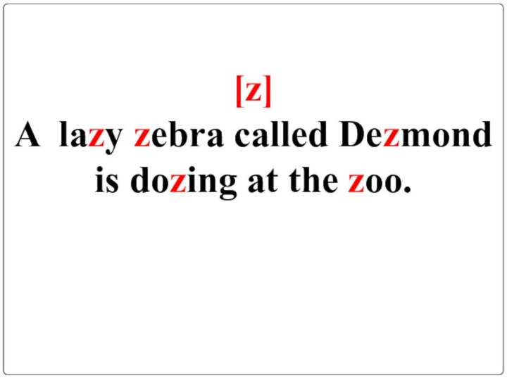 [z]A lazy zebra called Dezmond is dozing at the zoo.