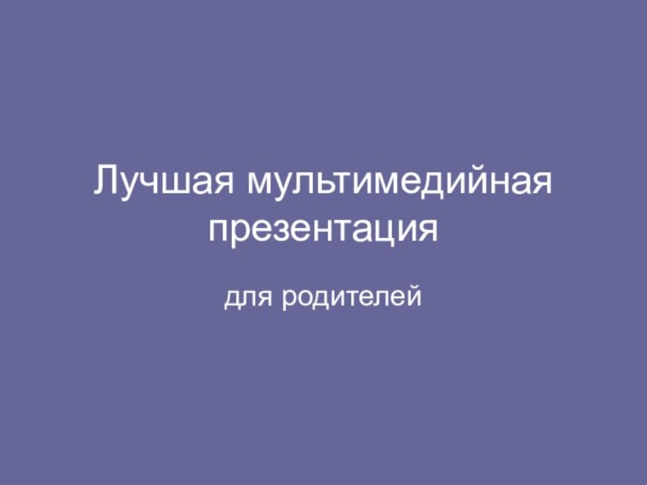 Лучшая мультимедийная презентациядля родителей