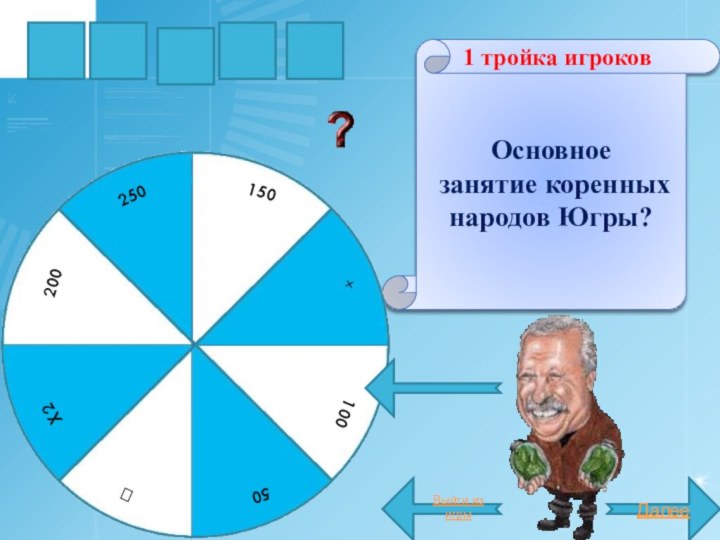 ОХОТАОсновное занятие коренных народов Югры?Далее1 тройка игроковВыйти из игры