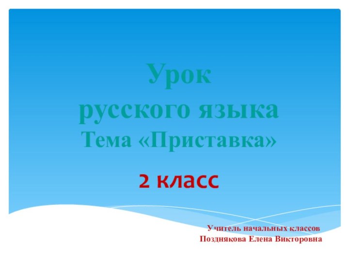 Урок  русского языка Тема «Приставка»2 класс  Учитель начальных классов Позднякова Елена Викторовна