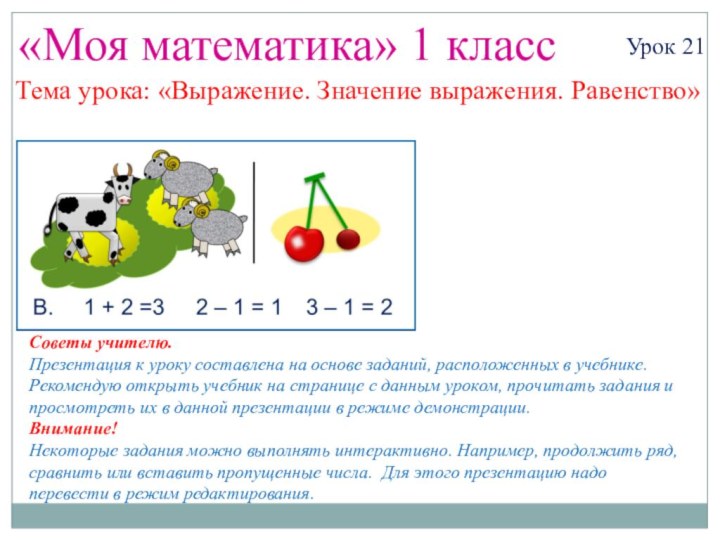 «Моя математика» 1 классУрок 21Тема урока: «Выражение. Значение выражения. Равенство»Советы учителю.Презентация к