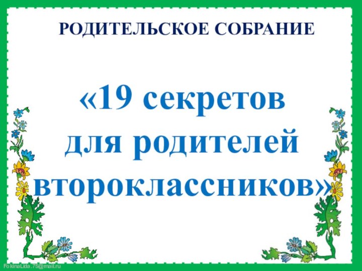 РОДИТЕЛЬСКОЕ СОБРАНИЕ«19 секретовдля родителейвтороклассников»