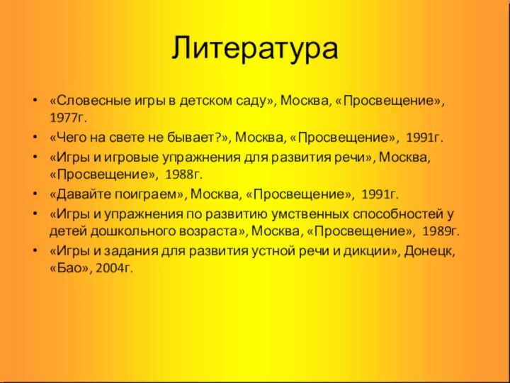 Литература«Словесные игры в детском саду», Москва, «Просвещение», 1977г.«Чего на свете не бывает?»,