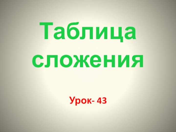 Таблица сложенияУрок- 43