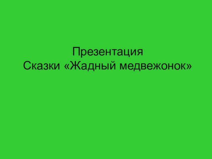 Презентация  Сказки «Жадный медвежонок»