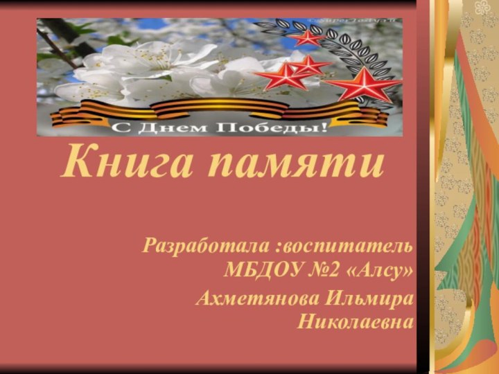 Книга памятиРазработала :воспитатель МБДОУ №2 «Алсу» Ахметянова Ильмира Николаевна