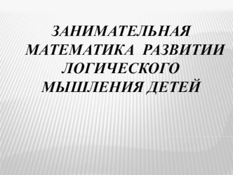 занимательная математика в развитии логического мышления детей презентация к уроку по математике (старшая группа)