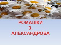 Презентация к стихотворению Ромашки З. Александровой презентация к уроку по окружающему миру (старшая группа)