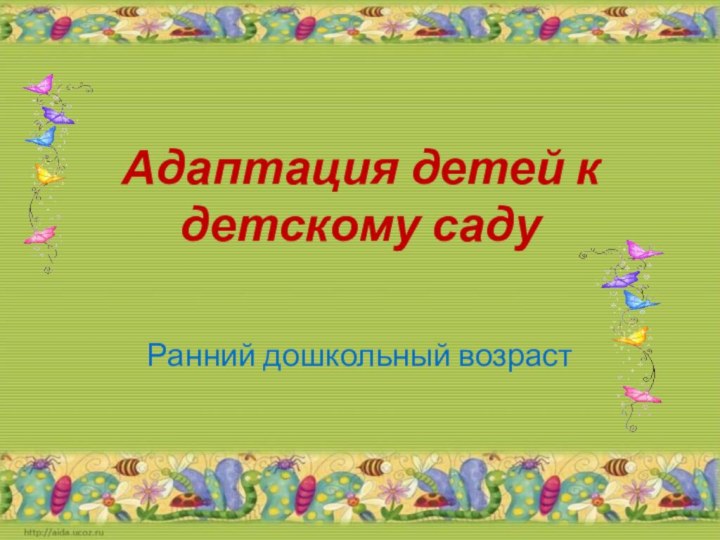 Адаптация детей к детскому садуРанний дошкольный возраст