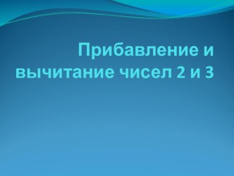 прибавление и вычитание 2 и 3 план-конспект урока по математике (1 класс)