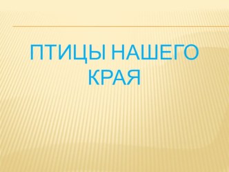 Птицы нашего края презентация к уроку (старшая, подготовительная группа)