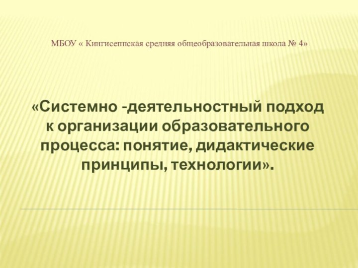 «Системно -деятельностный подход к организации образовательного процесса: понятие, дидактические принципы, технологии».МБОУ «