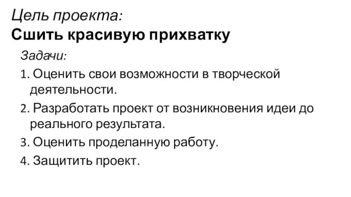 Цель проекта:  Сшить красивую прихваткуЗадачи:1. Оценить свои возможности в творческой деятельности.2.