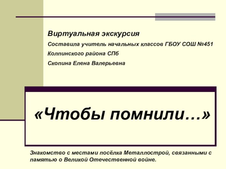 Виртуальная экскурсия Составила учитель начальных классов ГБОУ СОШ №451Колпинского района СПбСкопина Елена