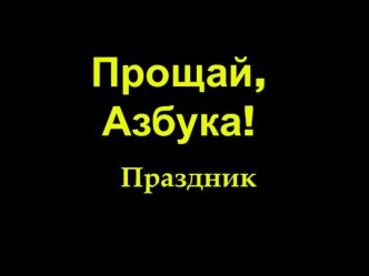 Праздник Прощай, Азбука! методическая разработка (1 класс) по теме