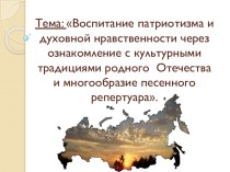 Воспитание патриотизма и духовной нравственности через ознакомление с культурными традициями родного Отечества и многообразие песенного репертуара. презентация к уроку (подготовительная группа)