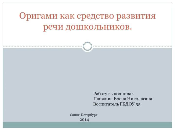 Оригами как средство развития речи дошкольников. Работу выполнила :Панжина Елена НиколаевнаВоспитатель ГБДОУ