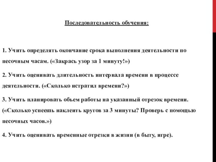 Последовательность обучения:1. Учить определять окончание срока выполнения деятельности по песочным часам. («Закрась