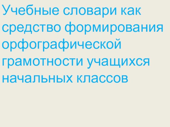 Учебные словари как средство формирования орфографической грамотности учащихся начальных классов