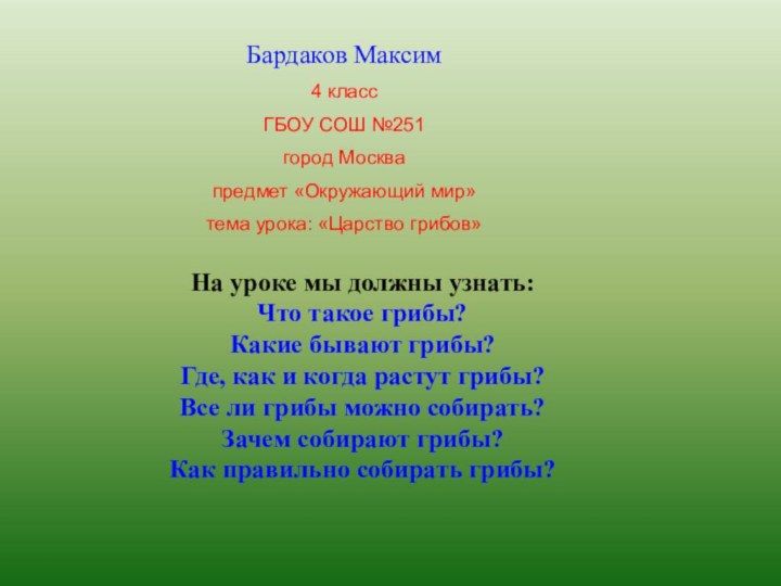 Бардаков Максим4 классГБОУ СОШ №251город Москвапредмет «Окружающий мир»тема урока: «Царство грибов»На уроке